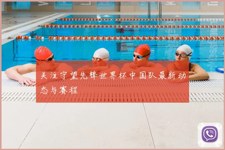 关注守望先锋世界杯中国队最新动态与赛程