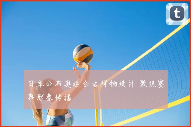 日本公布奥运会吉祥物设计 聚焦赛事形象传播