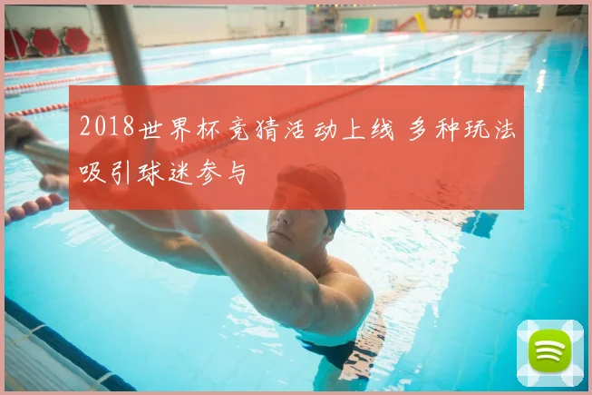2018世界杯竞猜活动上线 多种玩法吸引球迷参与