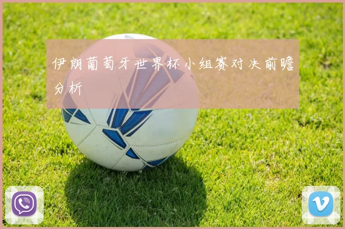 伊朗葡萄牙世界杯小组赛对决前瞻分析