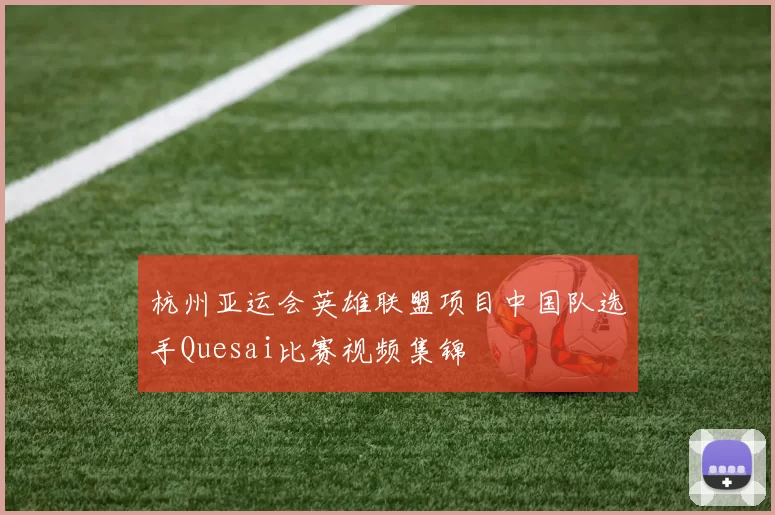 杭州亚运会英雄联盟项目中国队选手Quesai比赛视频集锦