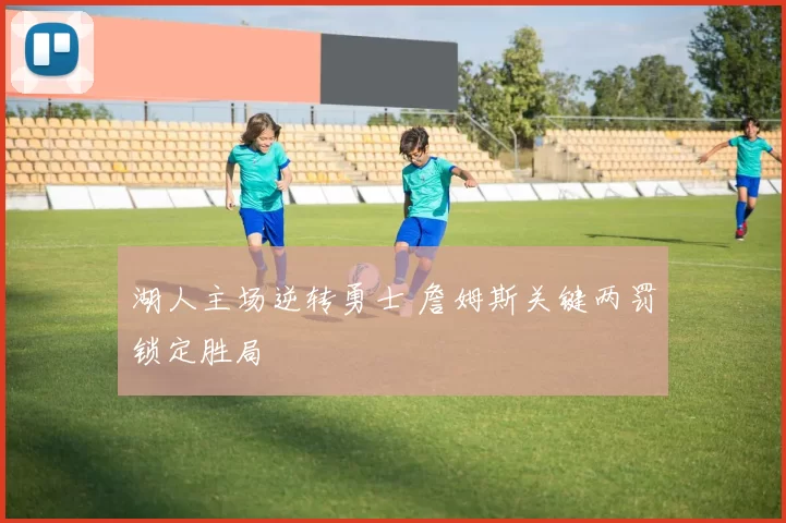 湖人主场逆转勇士 詹姆斯关键两罚锁定胜局