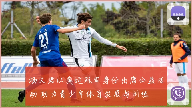 杨文君以奥运冠军身份出席公益活动 助力青少年体育发展与训练