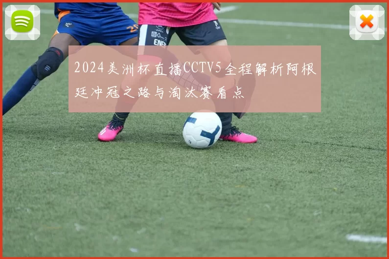 2024美洲杯直播CCTV5全程解析阿根廷冲冠之路与淘汰赛看点