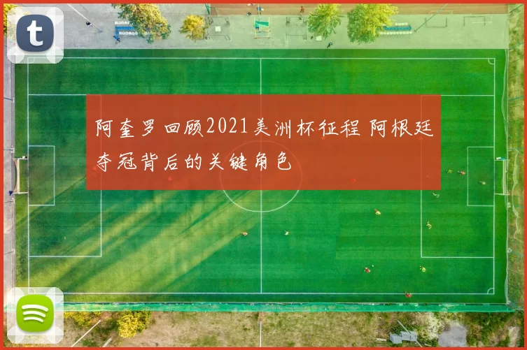 阿奎罗回顾2021美洲杯征程 阿根廷夺冠背后的关键角色