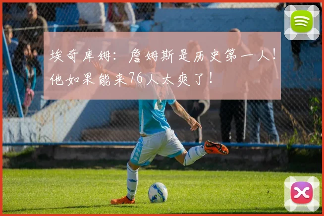 埃奇库姆:詹姆斯是历史第一人!他如果能来76人太爽了!