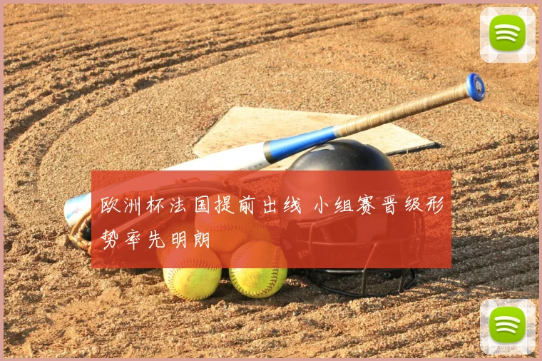 欧洲杯法国提前出线 小组赛晋级形势率先明朗