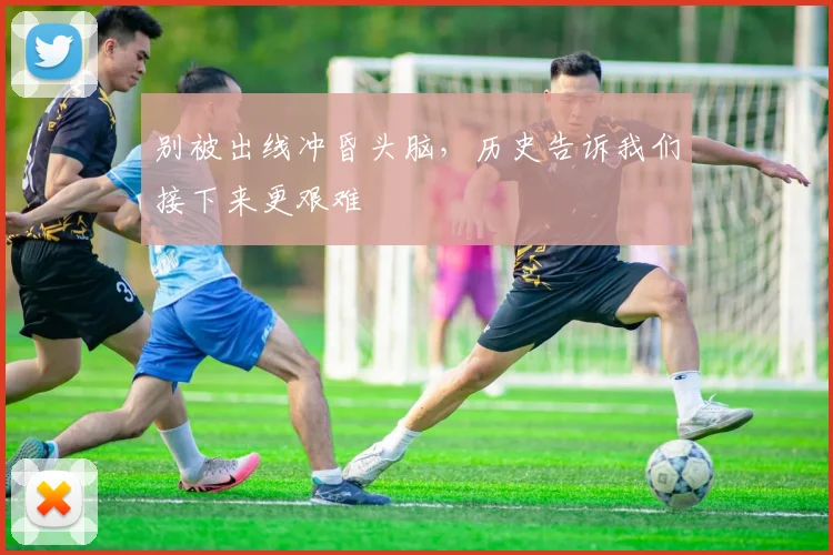别被出线冲昏头脑,历史告诉我们接下来更艰难