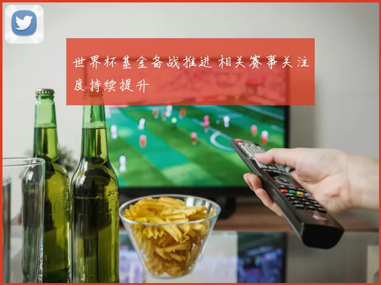 世界杯基金备战推进 相关赛事关注度持续提升
