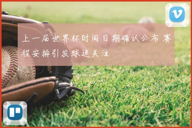 上一届世界杯时间日期确认公布 赛程安排引发球迷关注