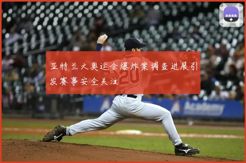 亚特兰大奥运会爆炸案调查进展引发赛事安全关注